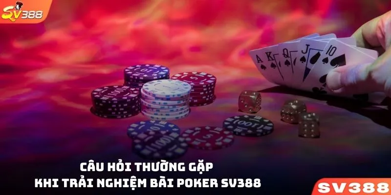 Những câu hỏi thường gặp khi tham gia trải nghiệm bài Poker SV388 tại SV388 để người chơi yên tâm hơn