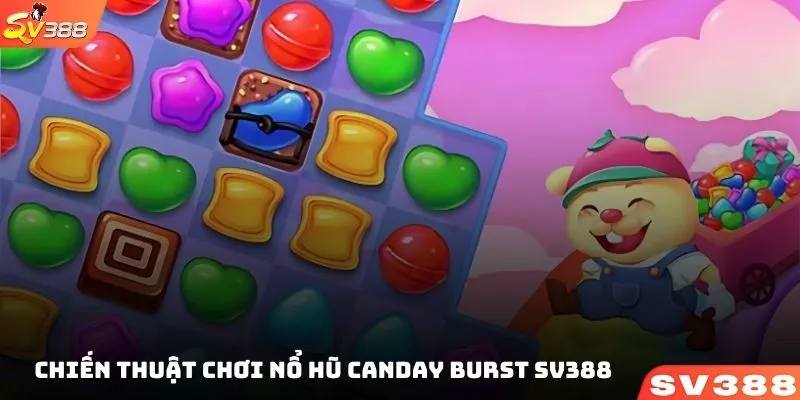 Chiến thuật chơi nổ hũ Canday Burst SV388 luôn thắng từ nhà cái SV388