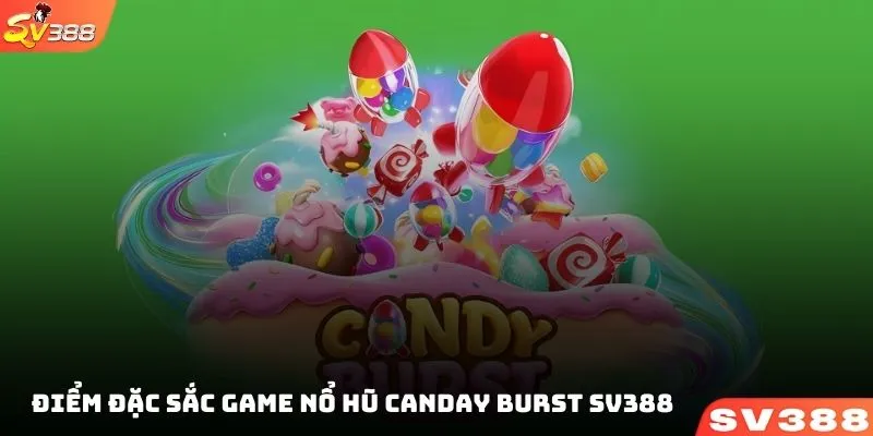 Những điểm đặc sắc có trong game nổ hũ Canday Burst SV388 tại nhà cái SV388