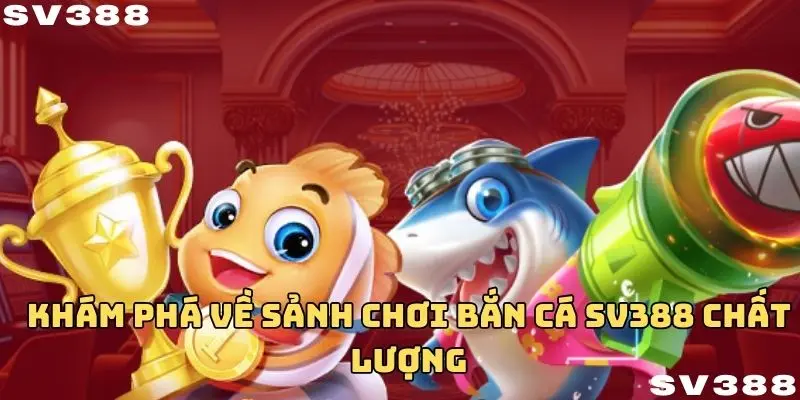 Khám phá về sảnh chơi bắn cá SV388 chất lượng