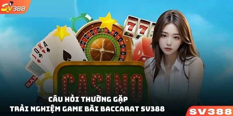 Những câu hỏi thường gặp khi tham gia trải nghiệm game bài Baccarat SV388 tại SV388, hỗ trợ người chơi hiểu kỹ hơn