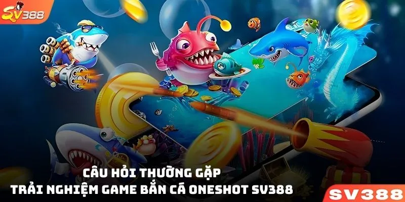 Những câu hỏi thường gặp khi tham gia trải nghiệm game bắn cá ONESHOT SV388 tại SV388