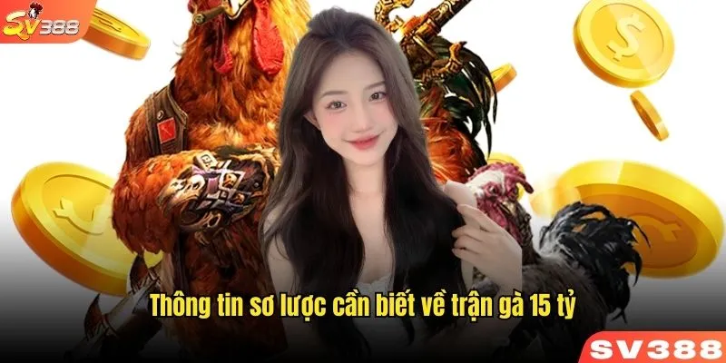 Thông tin sơ lược cần biết về trận gà 15 tỷ